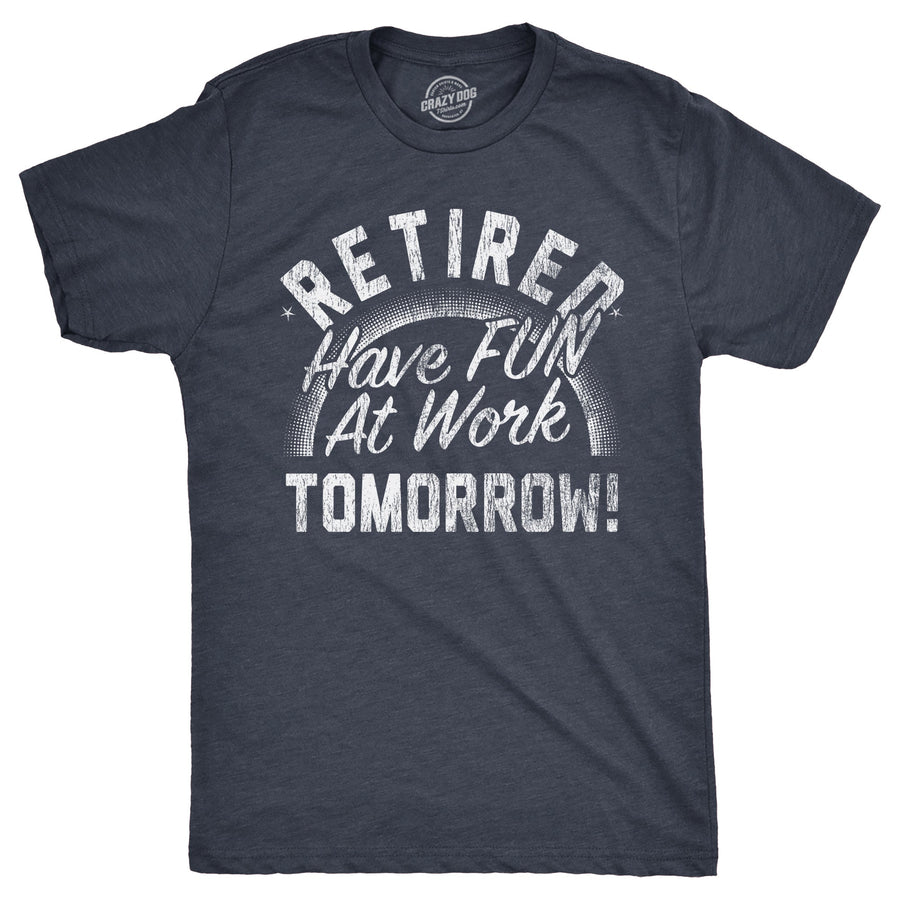 Retired Have Fun At Work Tomorrow Men's T Shirt