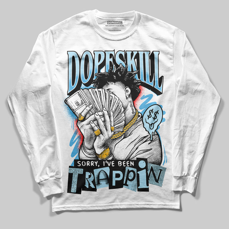 Legend Blue 11s DopeSkill Long Sleeve T-Shirt Sorry I've Been Trappin Graphic