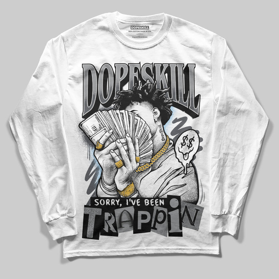 Wolf Grey 5s DopeSkill Long Sleeve T-Shirt Sorry I've Been Trappin Graphic