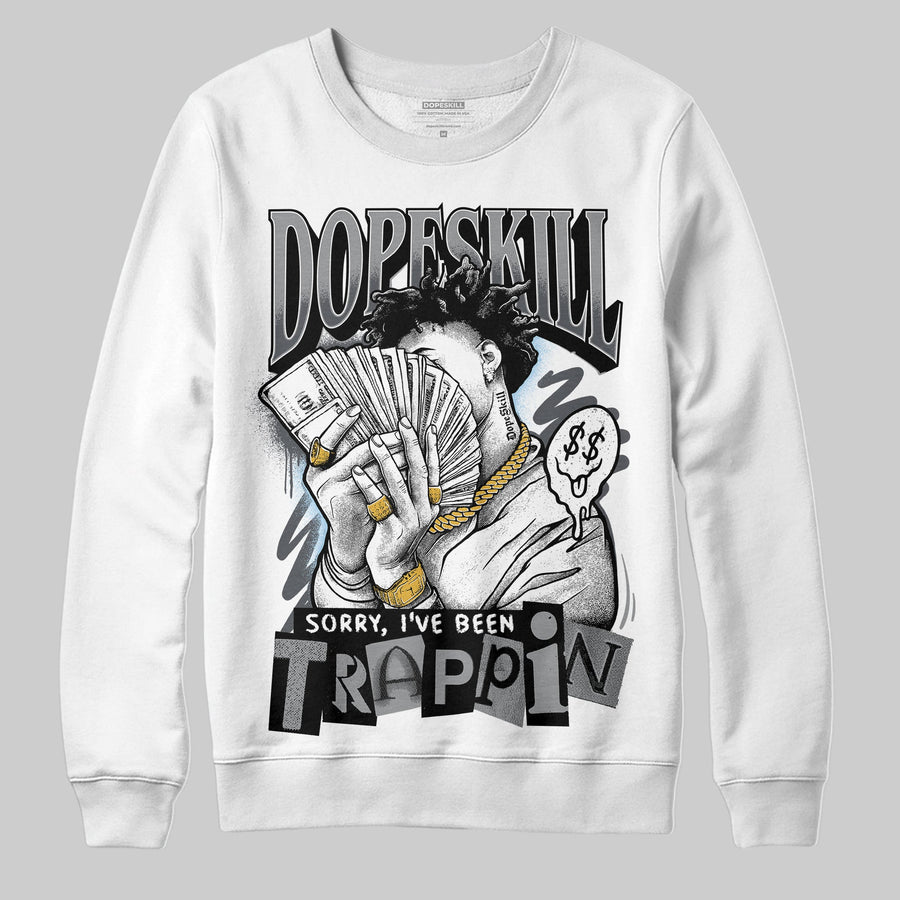 Wolf Grey 5s DopeSkill Sweatshirt Sorry I've Been Trappin Graphic