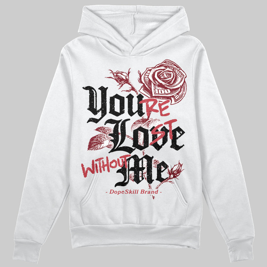 Valentine’s Day 4s DopeSkill Hoodie Sweatshirt You’re Lost Without Me Graphic