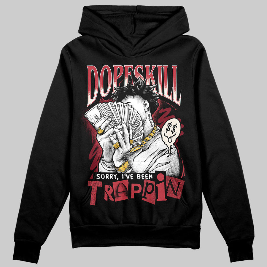 Valentine’s Day 4s DopeSkill Hoodie Sweatshirt Sorry I've Been Trappin Graphic