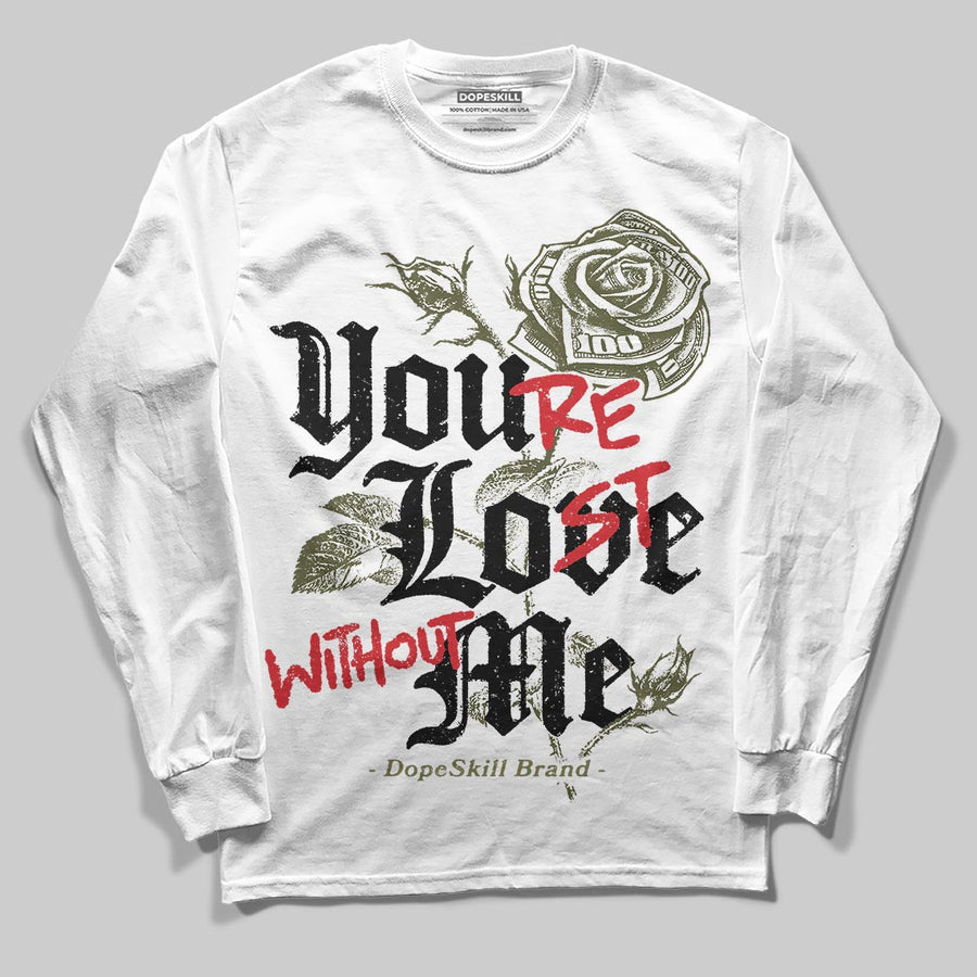 Medium Olive 3s DopeSkill Long Sleeve T-Shirt You’re Lost Without Me Graphic