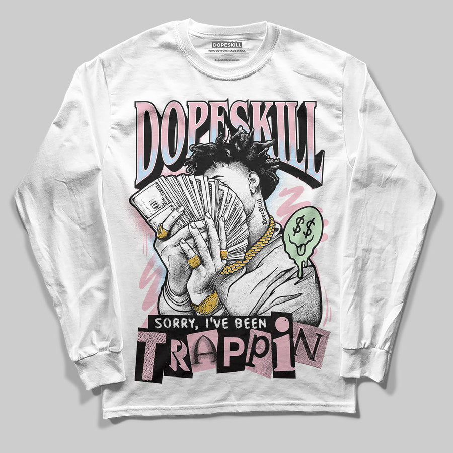 Medium Soft Pink 4s DopeSkill Long Sleeve T-Shirt Sorry I've Been Trappin Graphic