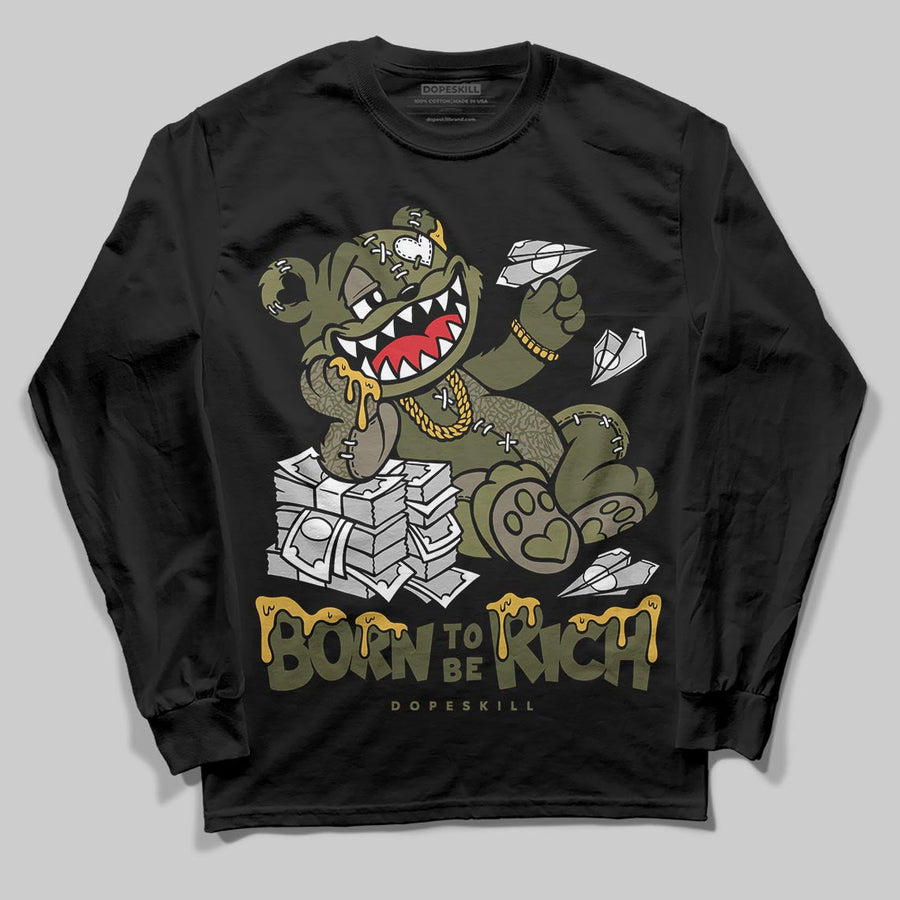 Medium Olive 3s DopeSkill Long Sleeve T-Shirt Born To Be Rich Graphic