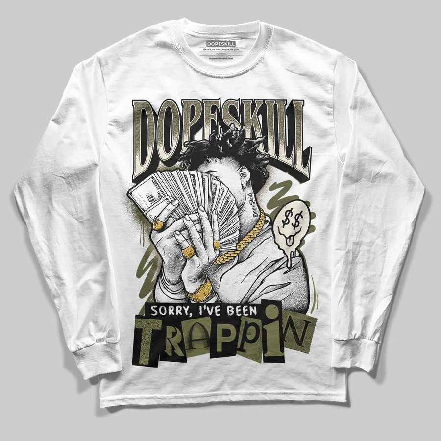 Medium Olive 3s DopeSkill Long Sleeve T-Shirt Sorry I've Been Trappin Graphic