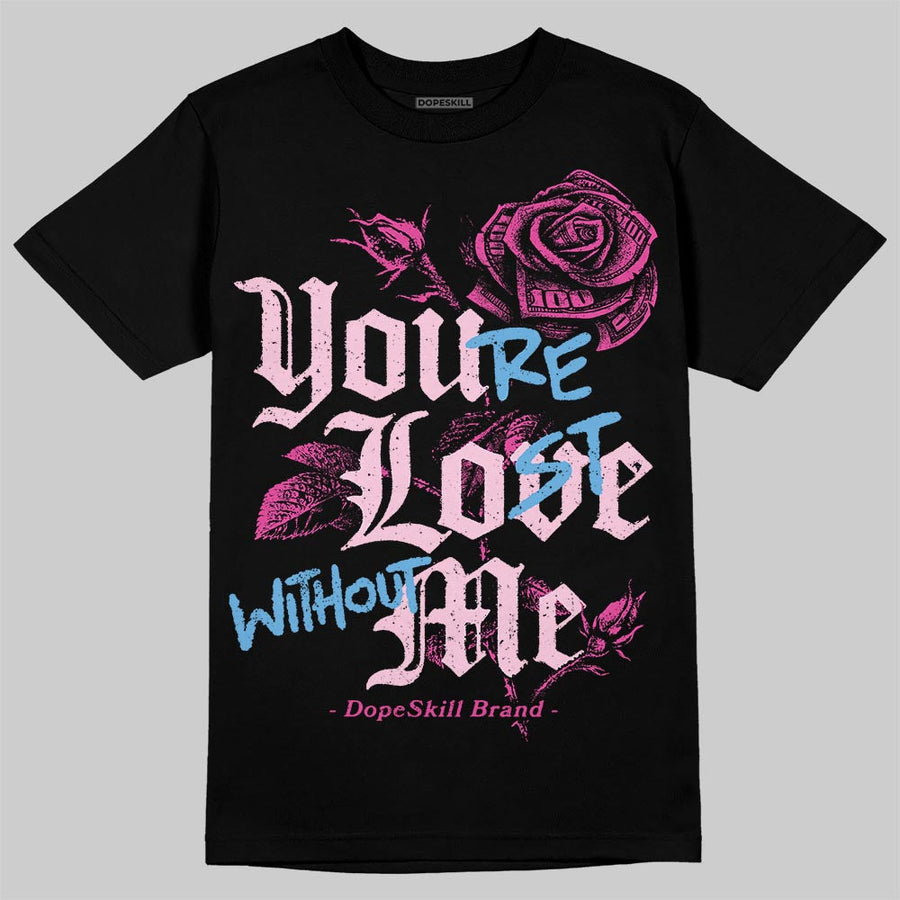Triple Pink Dunk DopeSkill T-Shirt You’re Lost Without Me Graphic