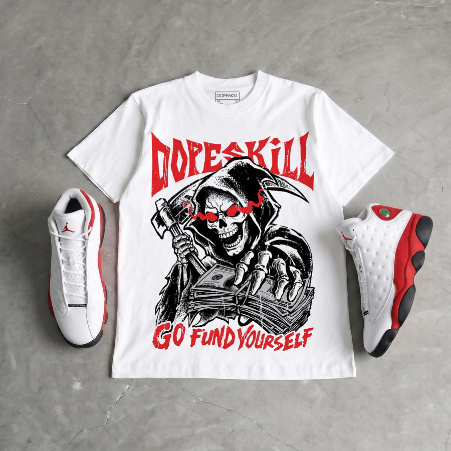 AJ 13 Chicago True Red Cherry DopeSkill T-Shirt Go Fund Yourself Graphic