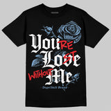 University Blue 6s DopeSkill T-Shirt You’re Lost Without Me Graphic