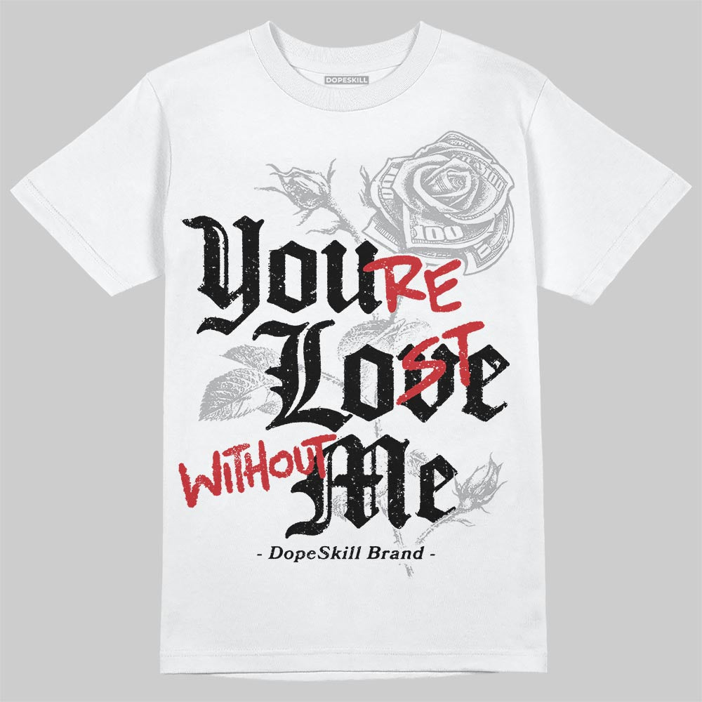 White Cement 4s DopeSkill T-Shirt You’re Lost Without Me Graphic
