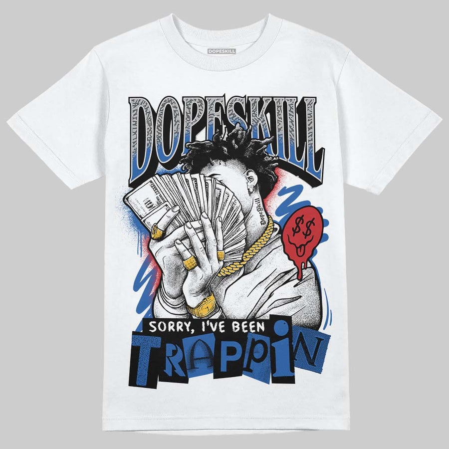 “True Blue” 3s DopeSkill T-Shirt Sorry I've Been Trappin Graphic