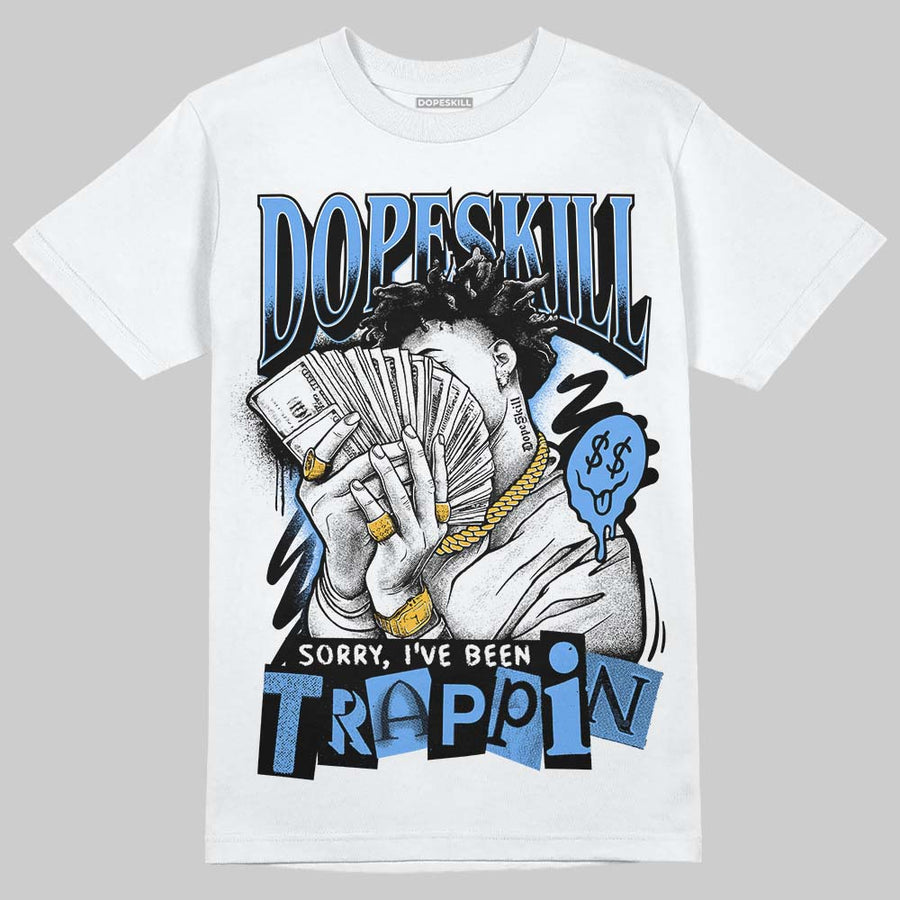 Black University Blue 5s DopeSkill T-Shirt Sorry I've Been Trappin Graphic