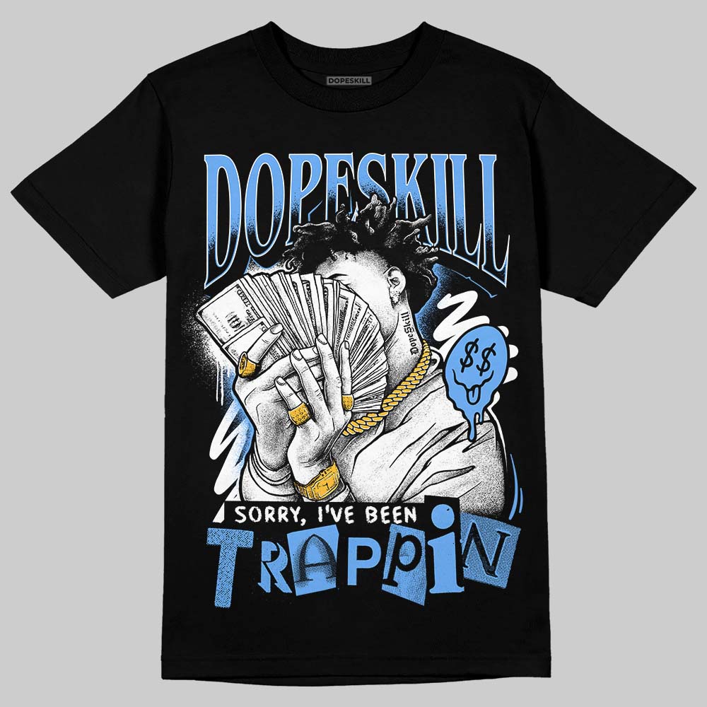 Black University Blue 5s DopeSkill T-Shirt Sorry I've Been Trappin Graphic