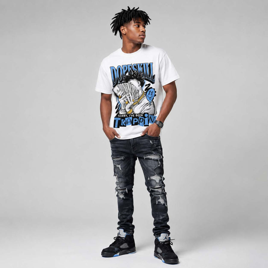 Black University Blue 5s DopeSkill T-Shirt Sorry I've Been Trappin Graphic