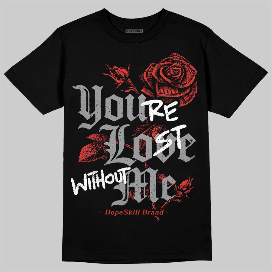 Toro Bravo 4s DopeSkill T-Shirt You're Lost Without Me Graphic