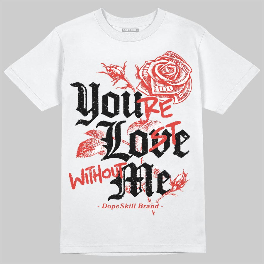 Toro Bravo 4s DopeSkill T-Shirt You're Lost Without Me Graphic