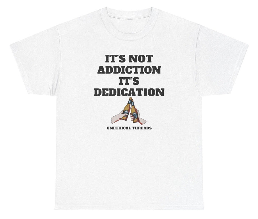 It's Not Addiction It's Dedication Tee