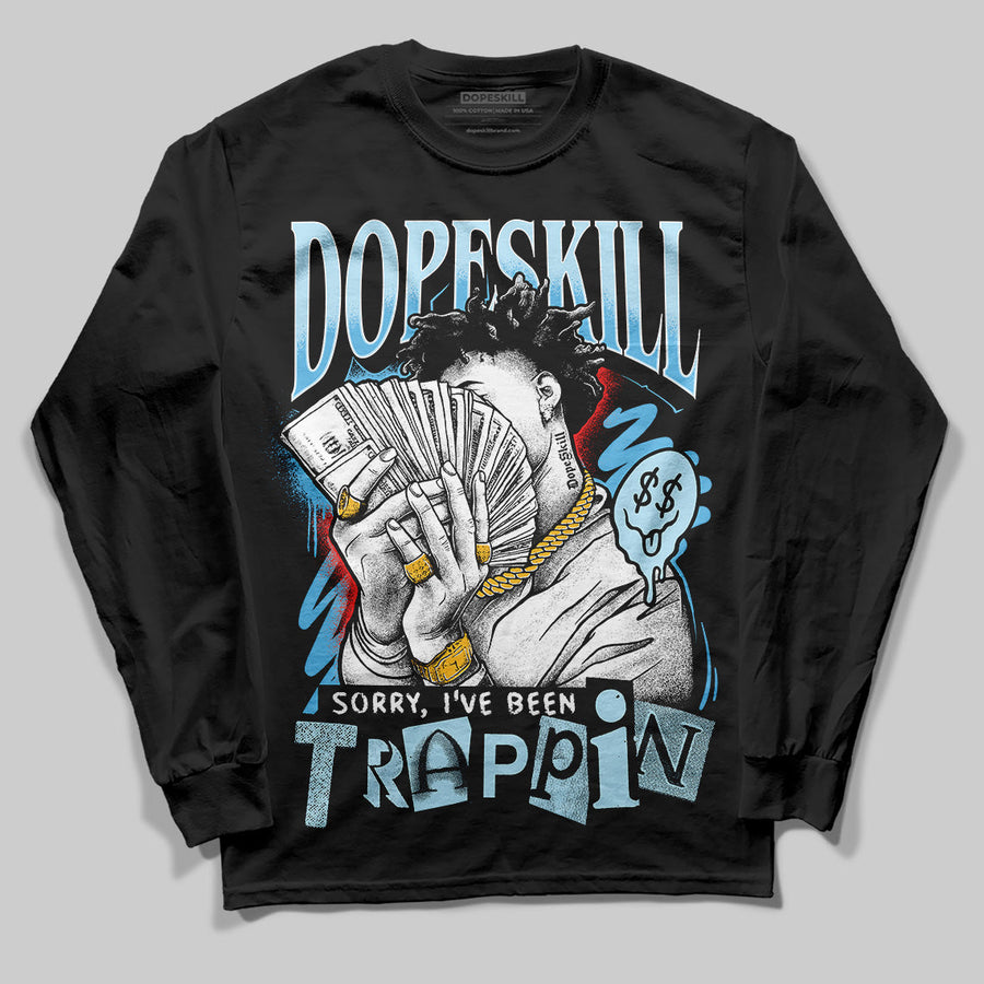 Legend Blue 11s DopeSkill Long Sleeve T-Shirt Sorry I've Been Trappin Graphic