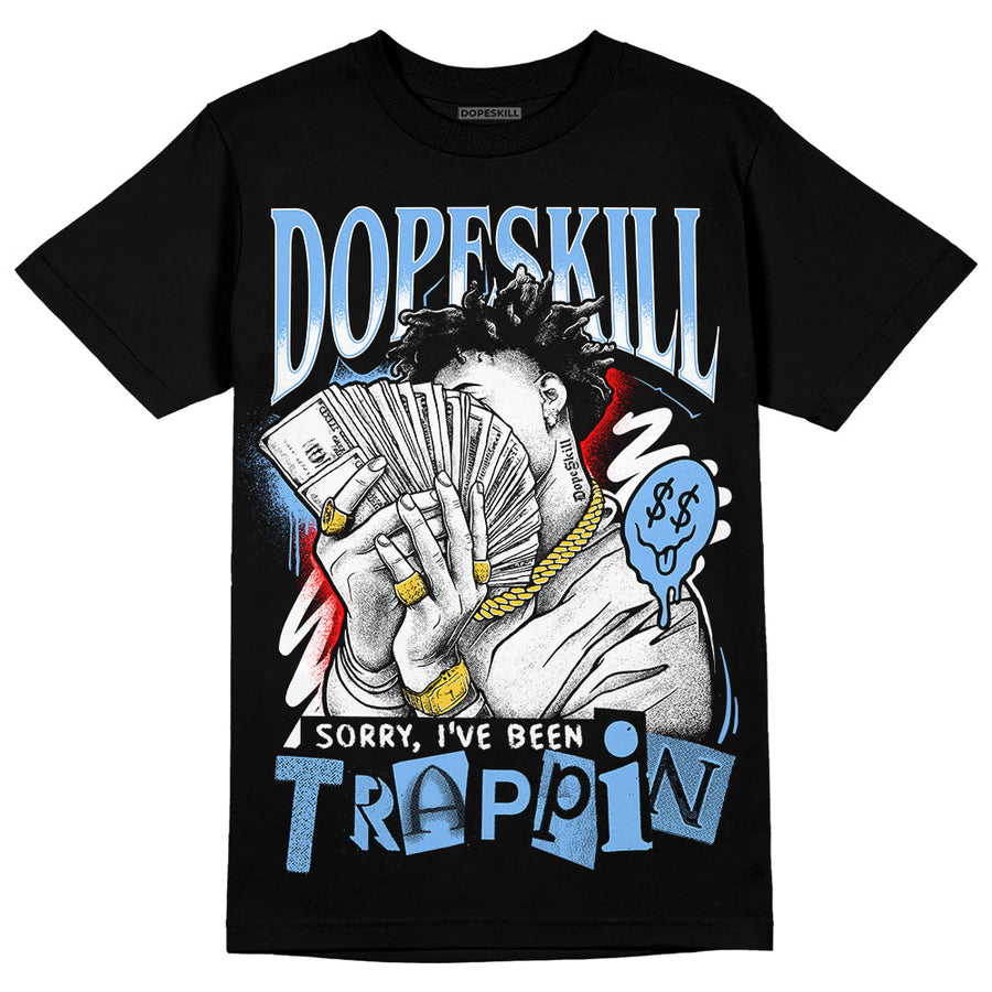 Powder Blue 9s DopeSkill T-Shirt Sorry I've Been Trappin Graphic