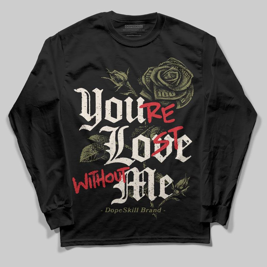 Medium Olive 3s DopeSkill Long Sleeve T-Shirt You’re Lost Without Me Graphic