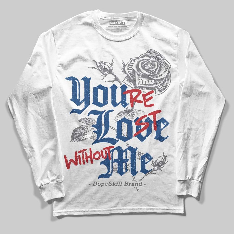 Flint Grey 9s DopeSkill Long Sleeve T-Shirt You’re Lost Without Me Graphic
