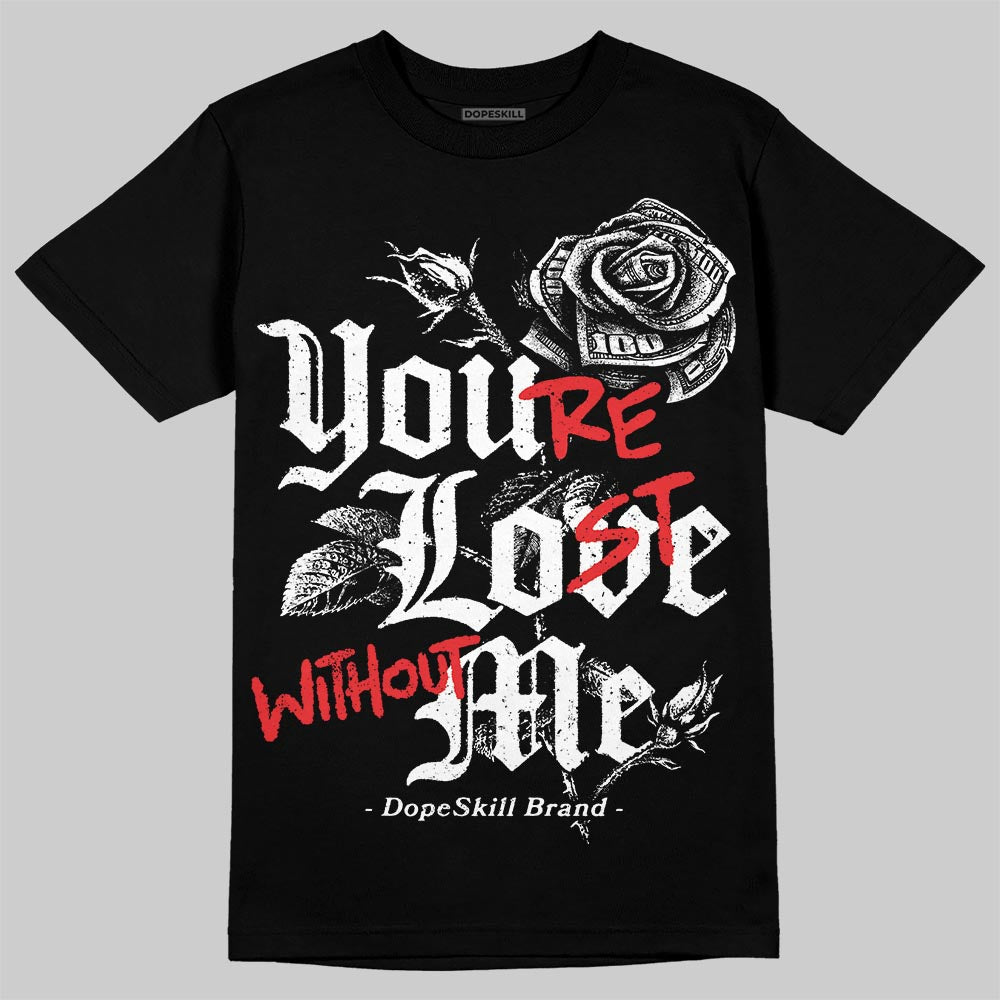 Black and White Collection DopeSkill T-Shirt You’re Lost Without Me Graphic