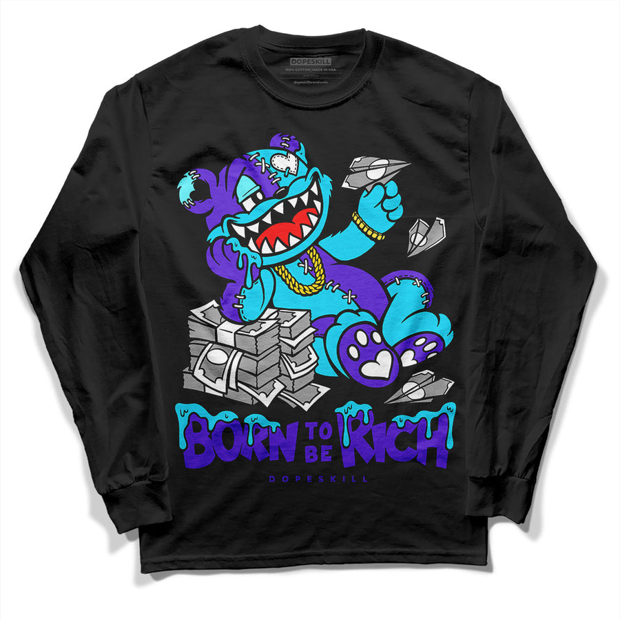 Aqua 6s DopeSkill Long Sleeve T-Shirt Born To Be Rich Graphic