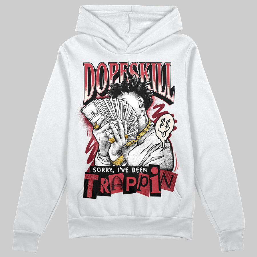 Valentine’s Day 4s DopeSkill Hoodie Sweatshirt Sorry I've Been Trappin Graphic