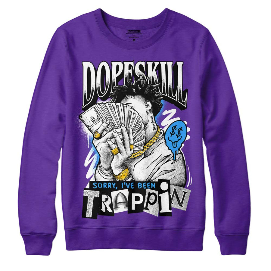 Court Purple 13s DopeSkill Purple Sweatshirt Sorry I've Been Trappin Graphic