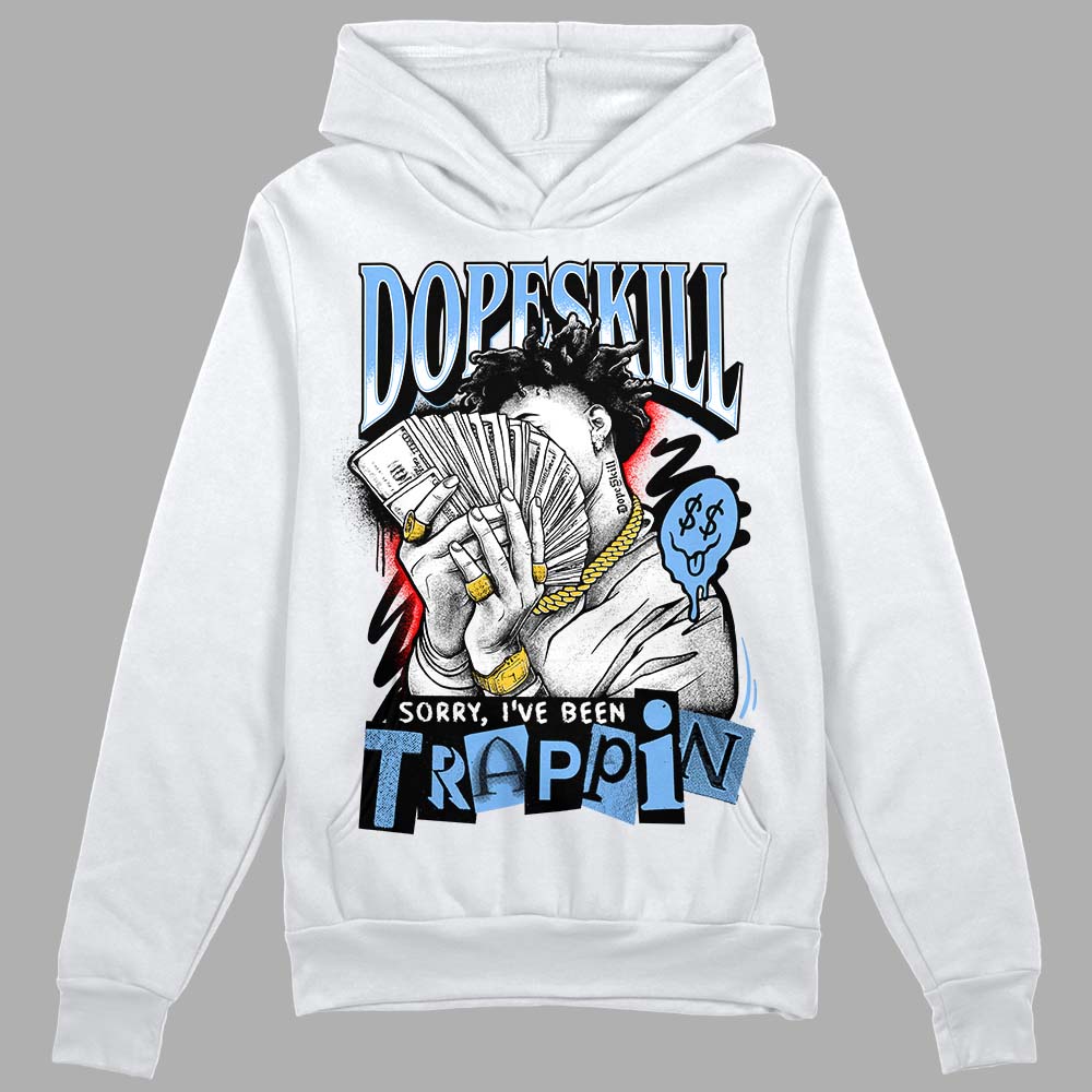 Powder Blue 9s DopeSkill Hoodie Sweatshirt Sorry I've Been Trappin Graphic