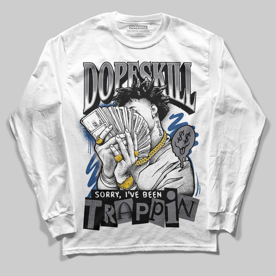 Flint Grey 9s DopeSkill Long Sleeve T-Shirt Sorry I've Been Trappin Graphic