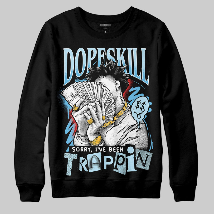 Legend Blue 11s DopeSkill Sweatshirt Sorry I've Been Trappin Graphic