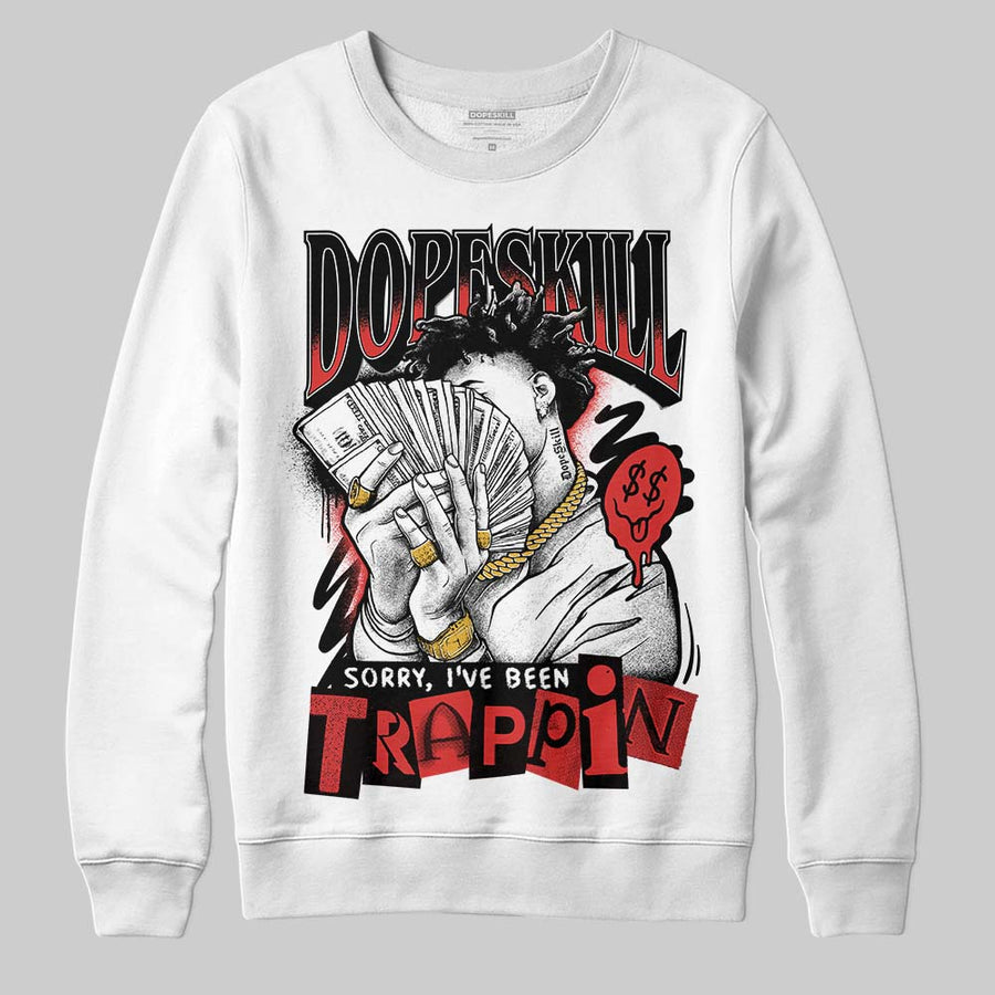 Reverse Infrared 6s DopeSkill Sweatshirt Sorry I've Been Trappin Graphic