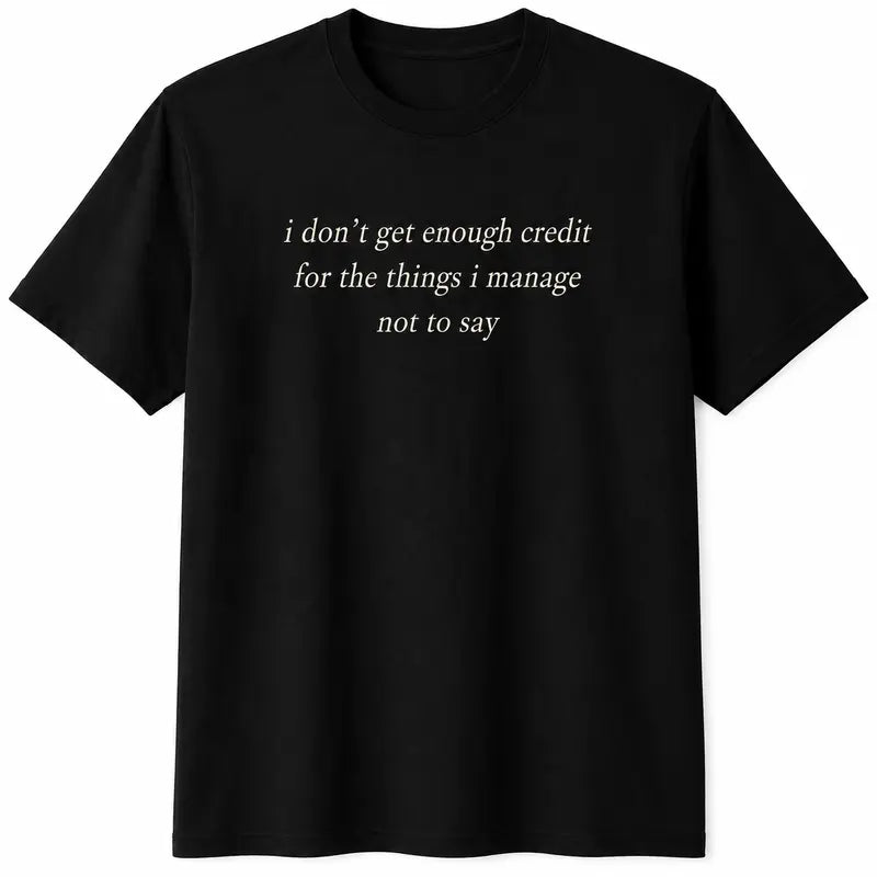 Funny Graphic T-Shirt I Don't Get Enough Credit for the Things I Manage Not to Say - Black Short Sleeve Crew Neck Casual Tee, 50% Cotton 50% Polyester, Sarcastic Self-Control Quote for Everyday