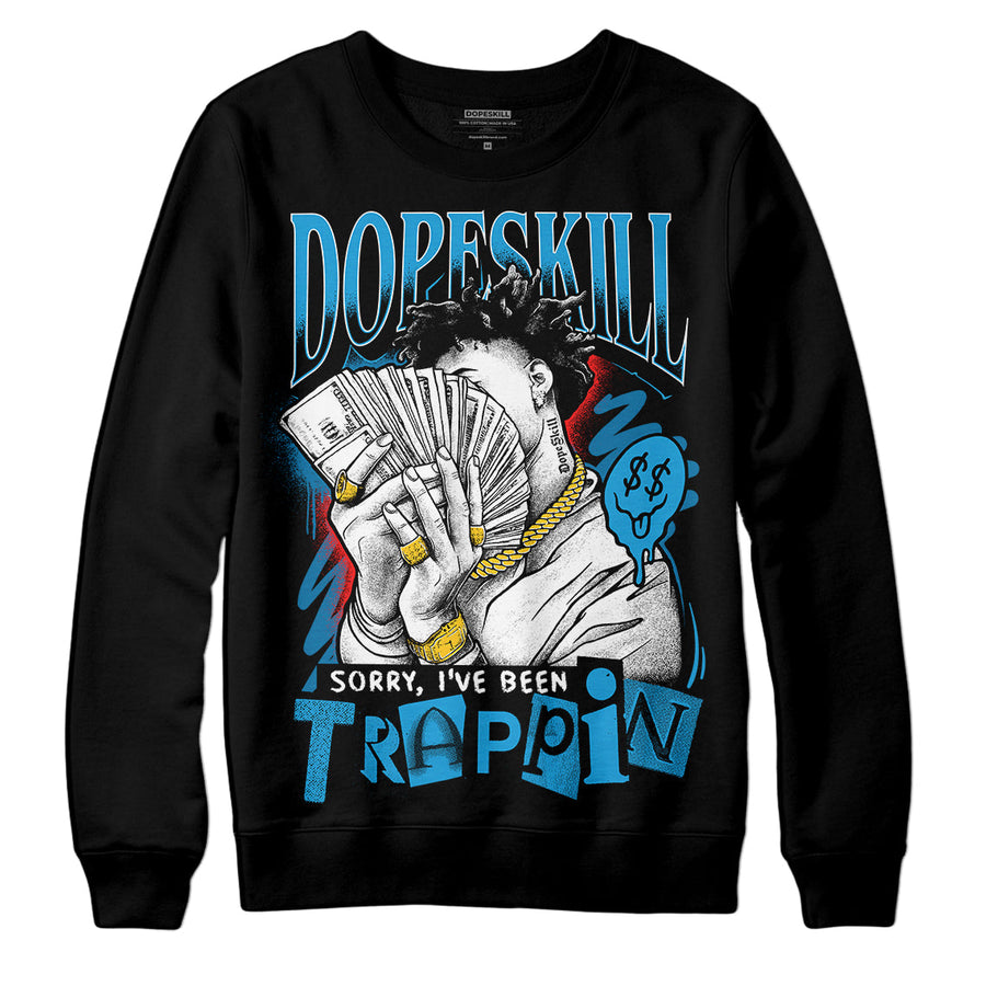 Military Blue 4s DopeSkill Sweatshirt Sorry I've Been Trappin Graphic