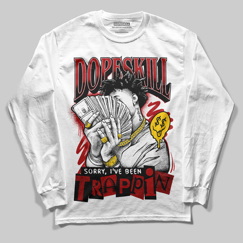 Flu Game 12s DopeSkill Long Sleeve T-Shirt Sorry I've Been Trappin Graphic