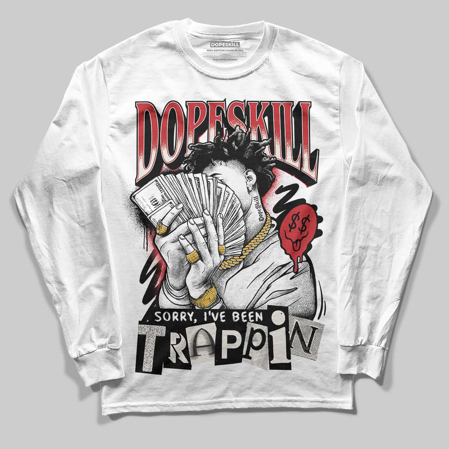 Flight Club 4s DopeSkill Long Sleeve T-Shirt Sorry I've Been Trappin Graphic