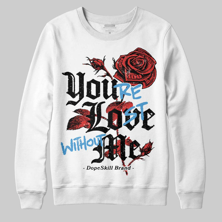 Reverse Infrared 6s DopeSkill Sweatshirt You’re Lost Without Me Graphic