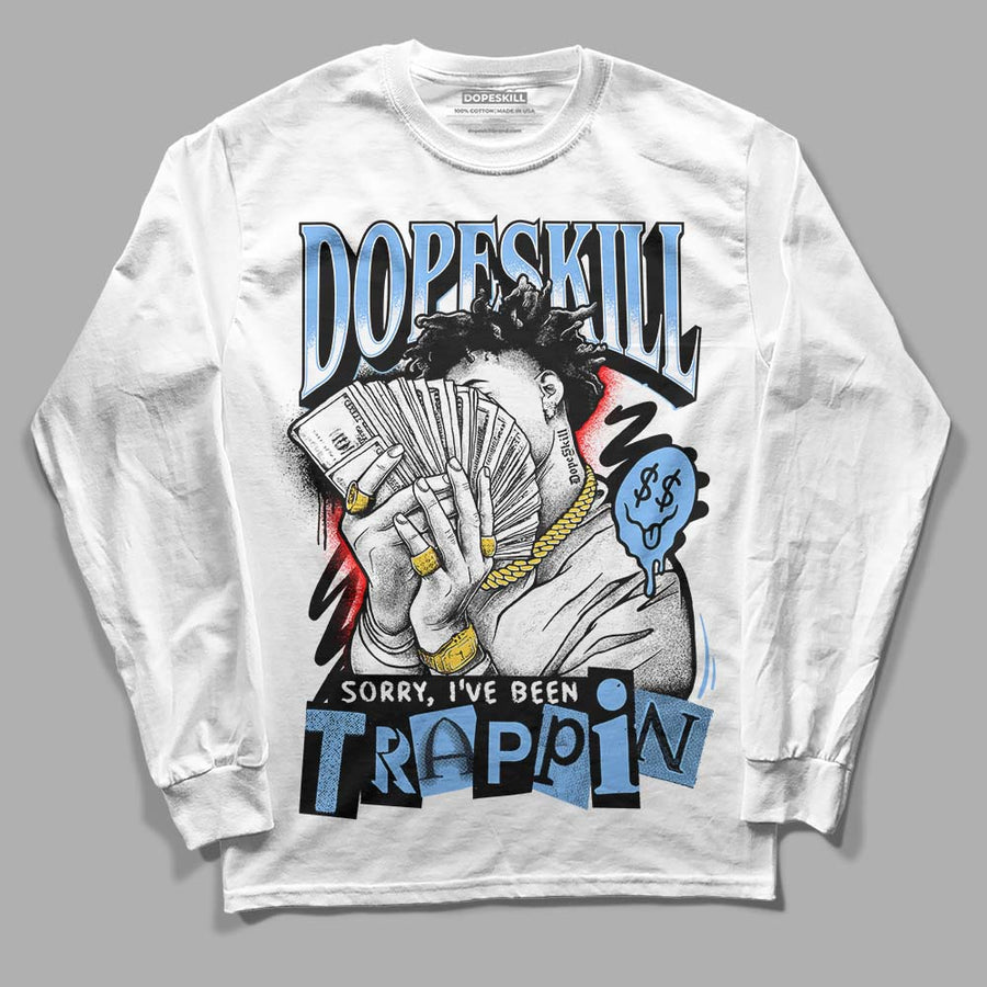 Powder Blue 9s DopeSkill Long Sleeve T-Shirt Sorry I've Been Trappin Graphic