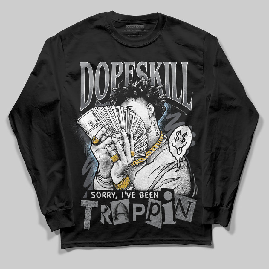 Wolf Grey 5s DopeSkill Long Sleeve T-Shirt Sorry I've Been Trappin Graphic