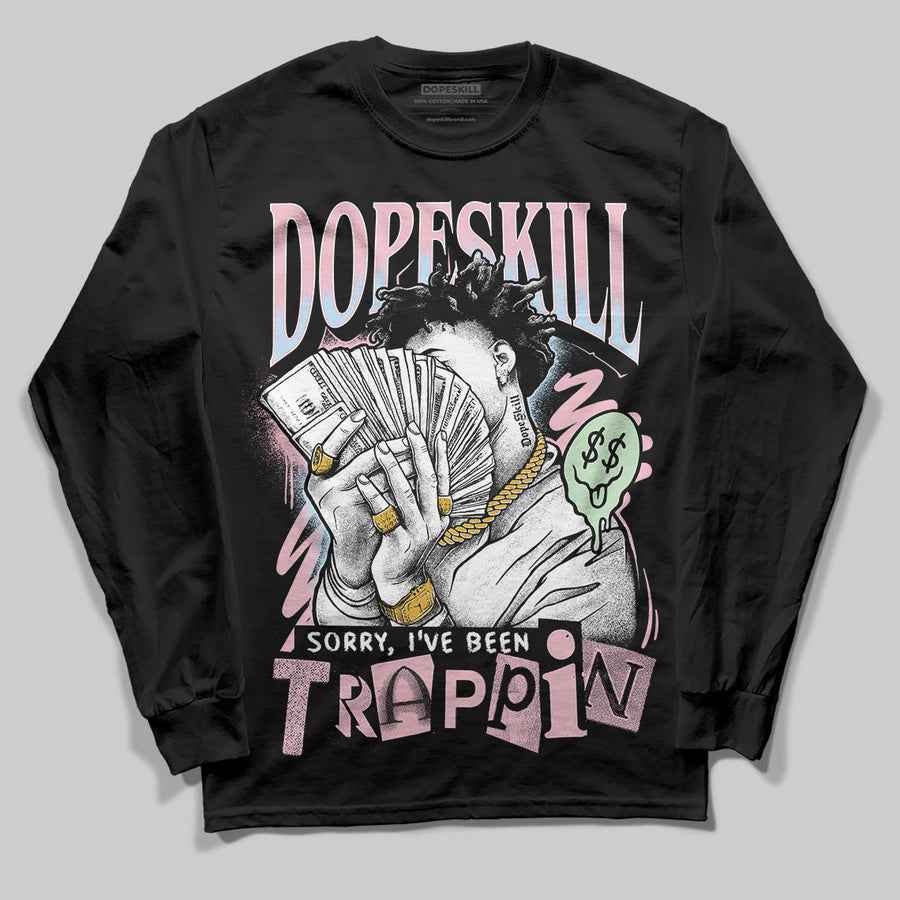 Medium Soft Pink 4s DopeSkill Long Sleeve T-Shirt Sorry I've Been Trappin Graphic