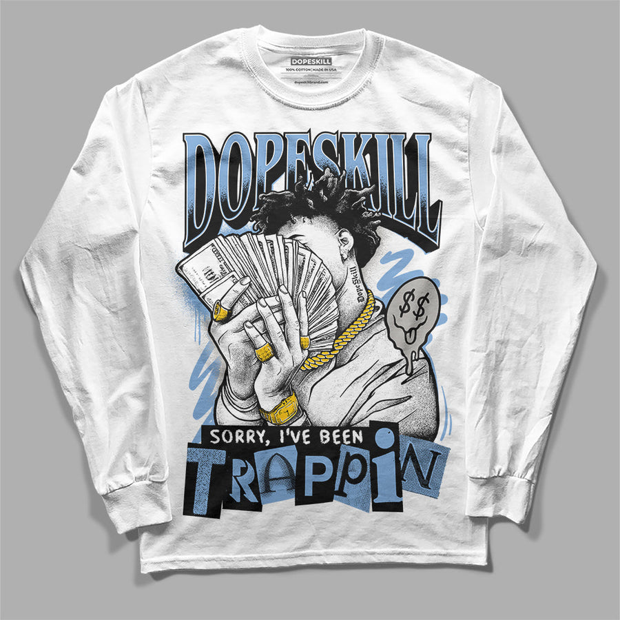 University Blue 5s DopeSkill Long Sleeve T-Shirt Sorry I've Been Trappin Graphic
