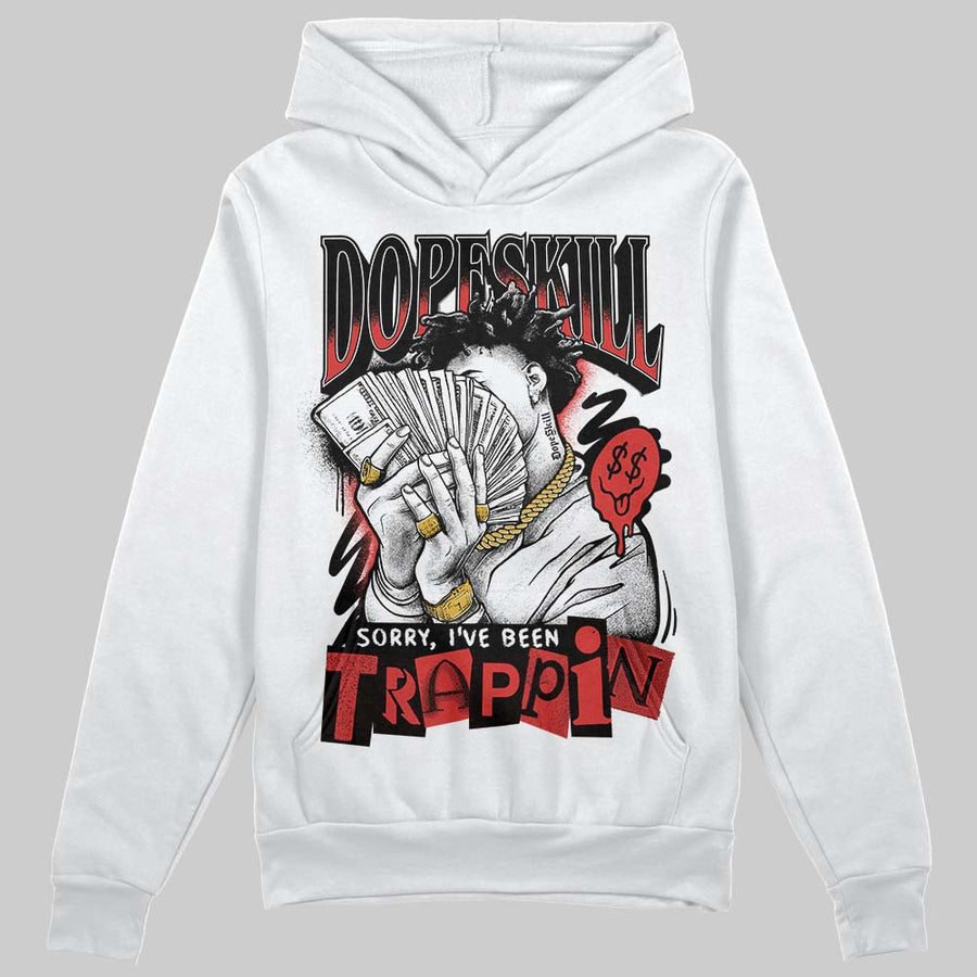 Reverse Infrared 6s DopeSkill Hoodie Sweatshirt Sorry I've Been Trappin Graphic