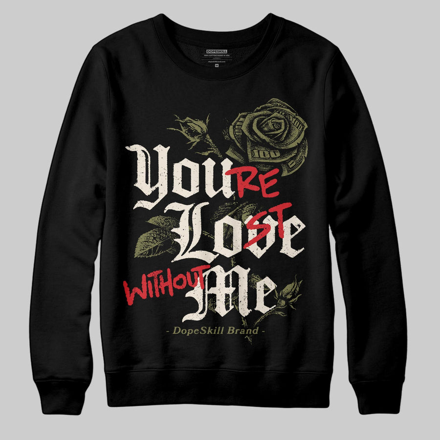Medium Olive 3s DopeSkill Sweatshirt You’re Lost Without Me Graphic