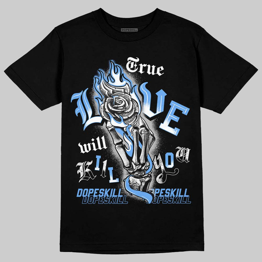 Black University Blue 5s DopeSkill T-Shirt True Love Will Kill You Graphic