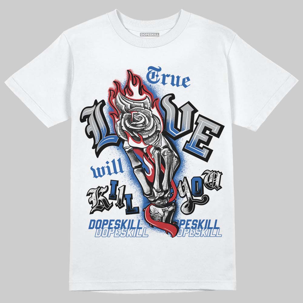 “True Blue” 3s DopeSkill T-Shirt True Love Will Kill You Graphic