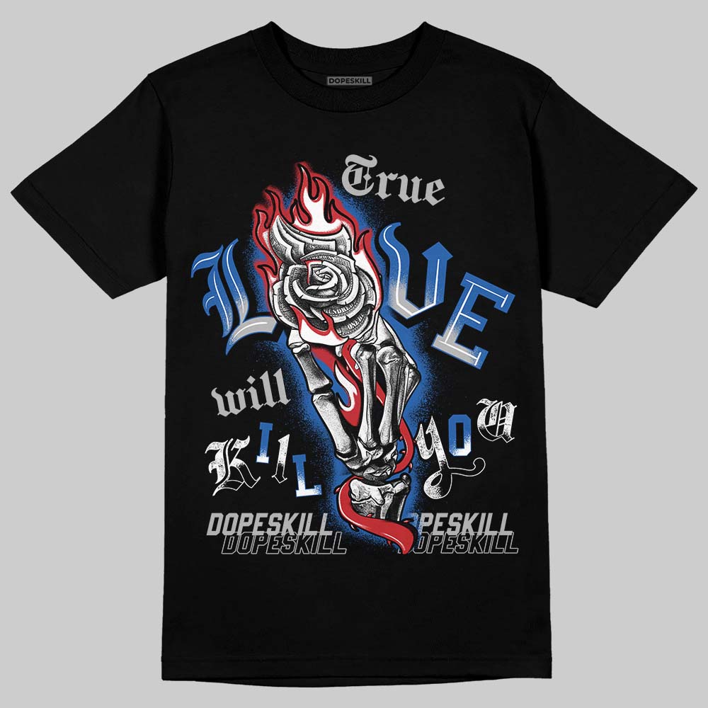 “True Blue” 3s DopeSkill T-Shirt True Love Will Kill You Graphic