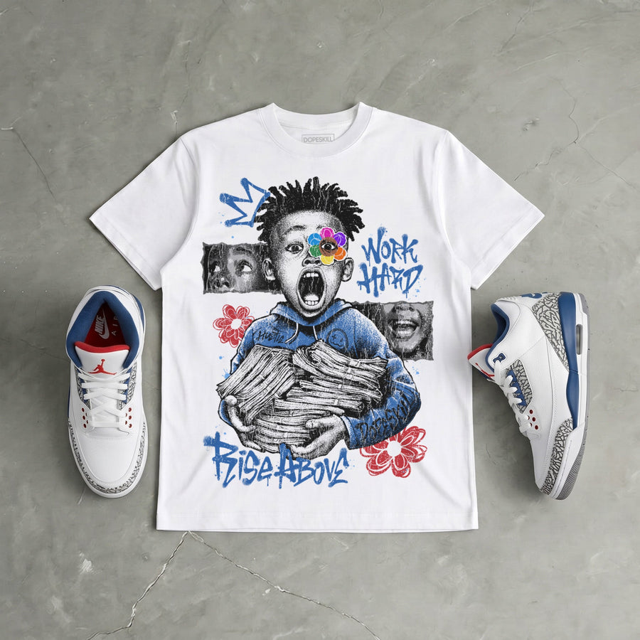 “True Blue” 3s DopeSkill T-Shirt Work Hard Rise Above Graphic