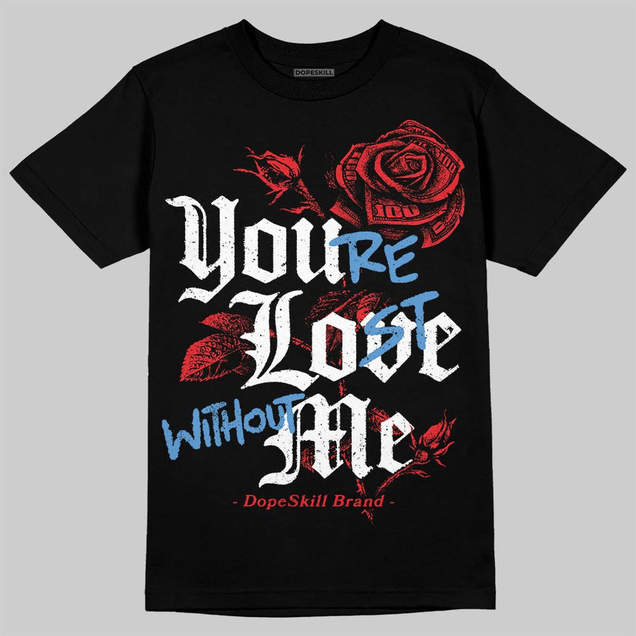 Cherry 11s DopeSkill T-Shirt You’re Lost Without Me Graphic