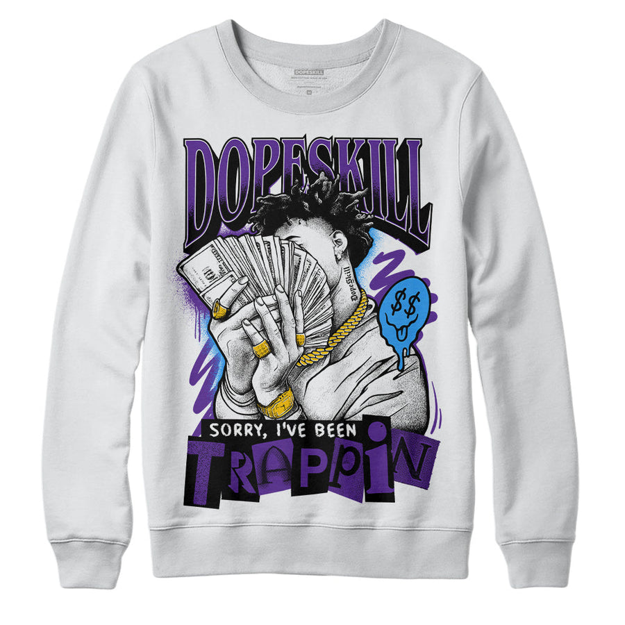 Court Purple 13s DopeSkill Sweatshirt Sorry I've Been Trappin Graphic